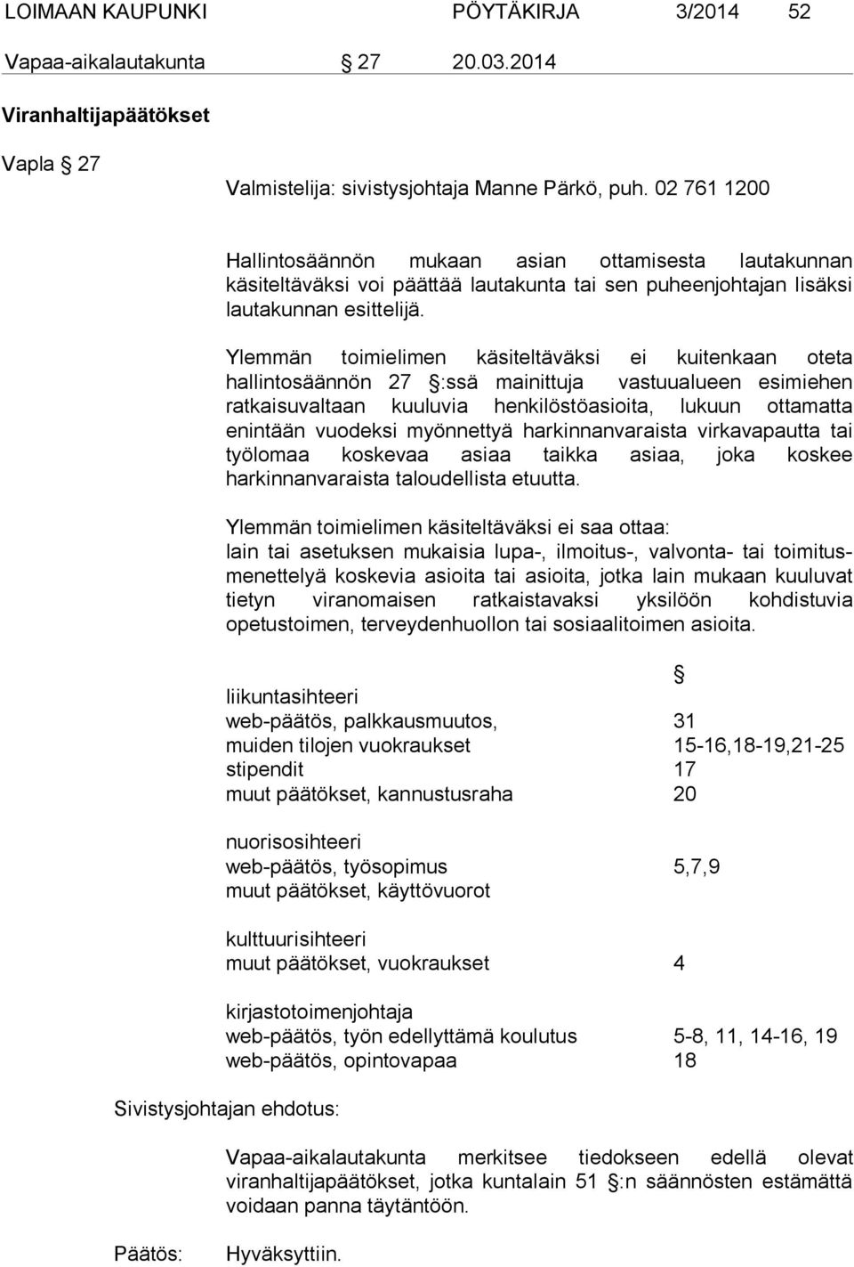 Ylemmän toimielimen käsiteltäväksi ei kuitenkaan oteta hallintosäännön 27 :ssä mainittuja vastuualueen esimiehen ratkaisuvaltaan kuuluvia henkilöstöasioita, lukuun ottamatta enintään vuodeksi