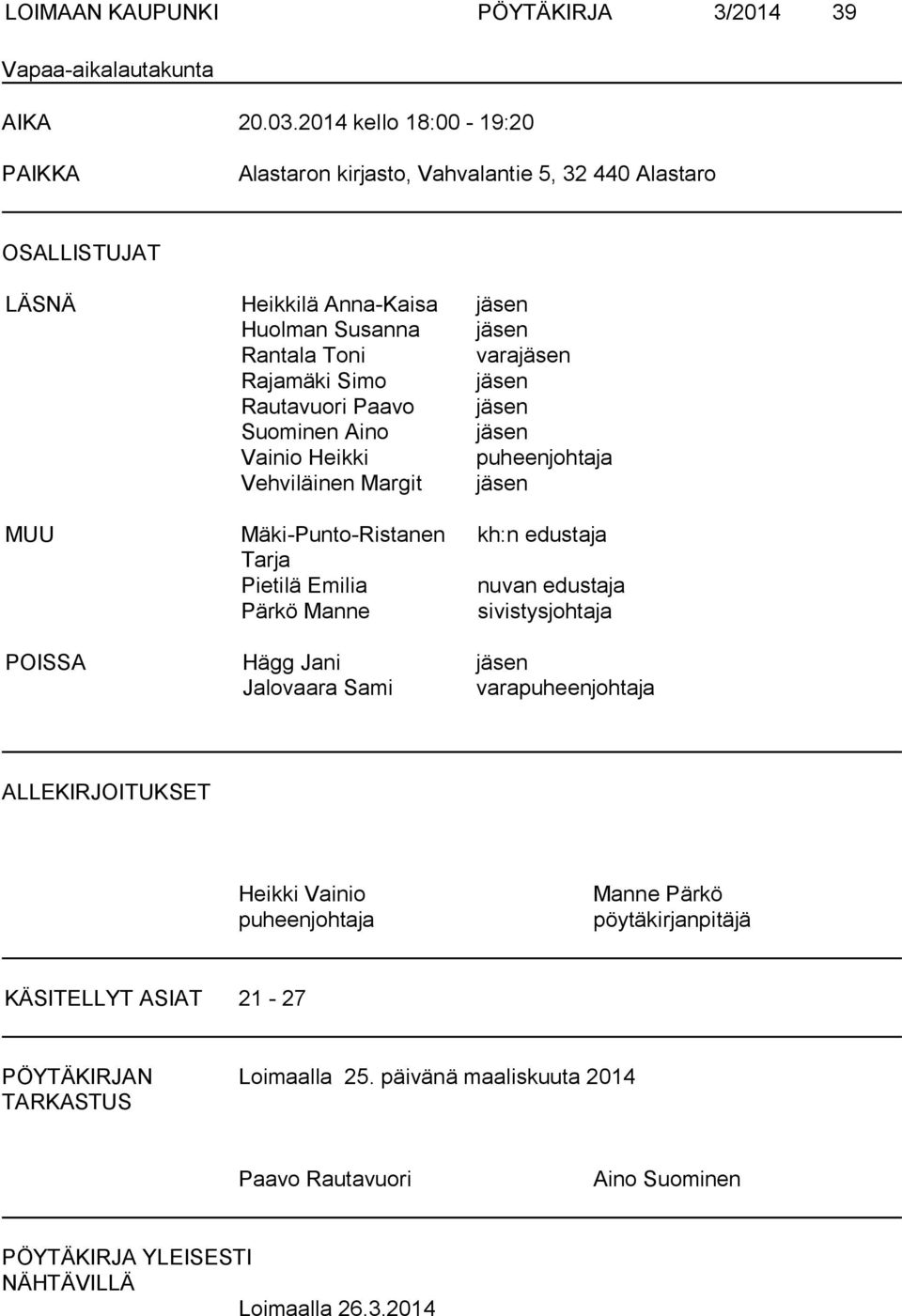jäsen Rautavuori Paavo jäsen Suominen Aino jäsen Vainio Heikki puheenjohtaja Vehviläinen Margit jäsen MUU Mäki-Punto-Ristanen Tarja Pietilä Emilia Pärkö Manne kh:n edustaja nuvan edustaja