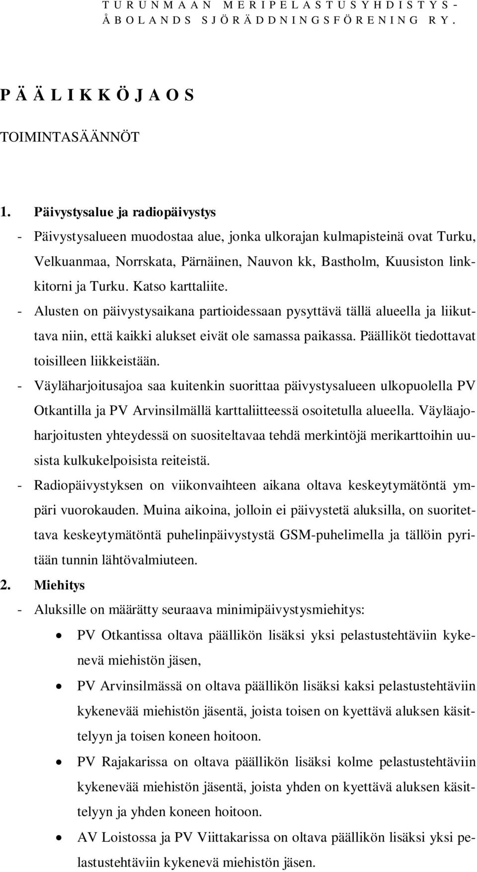 Katso karttaliite. - Alusten on päivystysaikana partioidessaan pysyttävä tällä alueella ja liikuttava niin, että kaikki alukset eivät ole samassa paikassa.