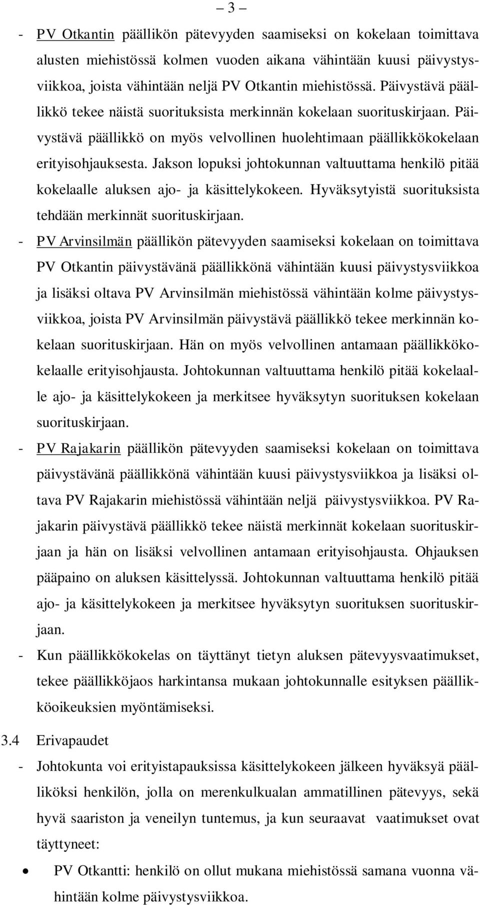 Jakson lopuksi johtokunnan valtuuttama henkilö pitää kokelaalle aluksen ajo- ja käsittelykokeen. Hyväksytyistä suorituksista tehdään merkinnät suorituskirjaan.