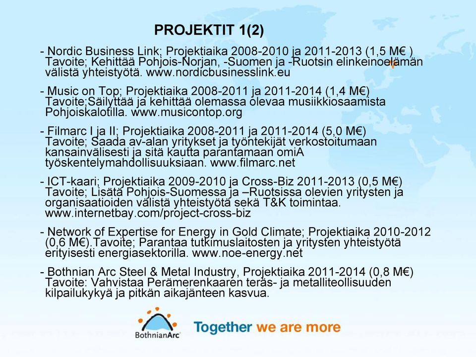 org - Filmarc I ja II; Projektiaika 2008-2011 ja 2011-2014 (5,0 M ) Tavoite; Saada av-alan yritykset ja työntekijät verkostoitumaan kansainvälisesti ja sitä kautta parantamaan omia