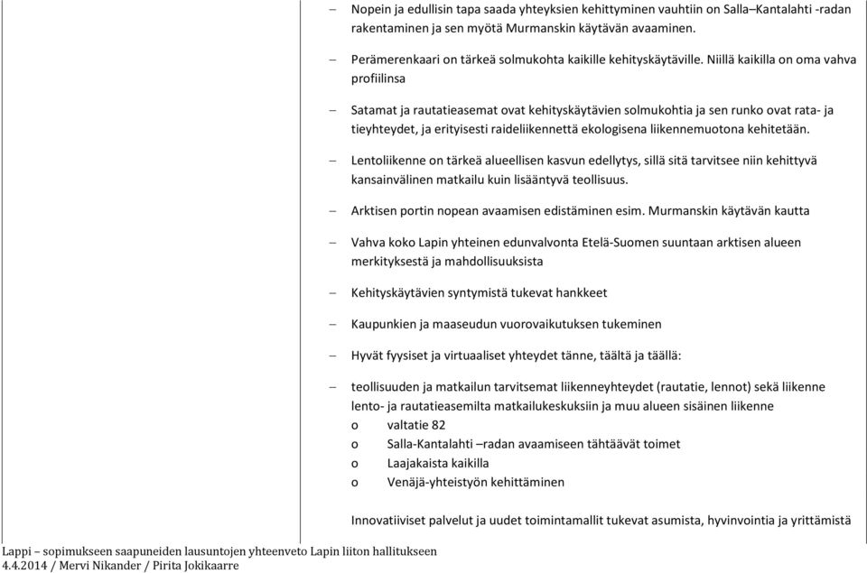 Niillä kaikilla on oma vahva profiilinsa Satamat ja rautatieasemat ovat kehityskäytävien solmukohtia ja sen runko ovat rata- ja tieyhteydet, ja erityisesti raideliikennettä ekologisena