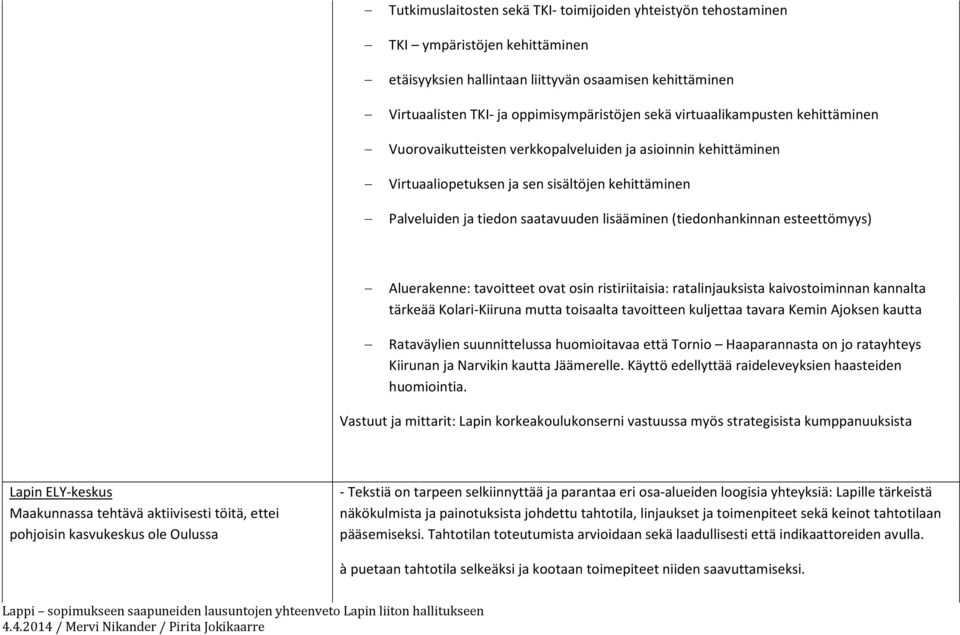 (tiedonhankinnan esteettömyys) Aluerakenne: tavoitteet ovat osin ristiriitaisia: ratalinjauksista kaivostoiminnan kannalta tärkeää Kolari-Kiiruna mutta toisaalta tavoitteen kuljettaa tavara Kemin