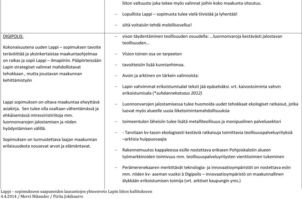 Pääpiirteissään Lapin strategiset valinnat mahdollistavat tehokkaan, mutta joustavan maakunnan kehittämistyön Lappi sopimuksen on oltava maakuntaa eheyttävä asiakirja.