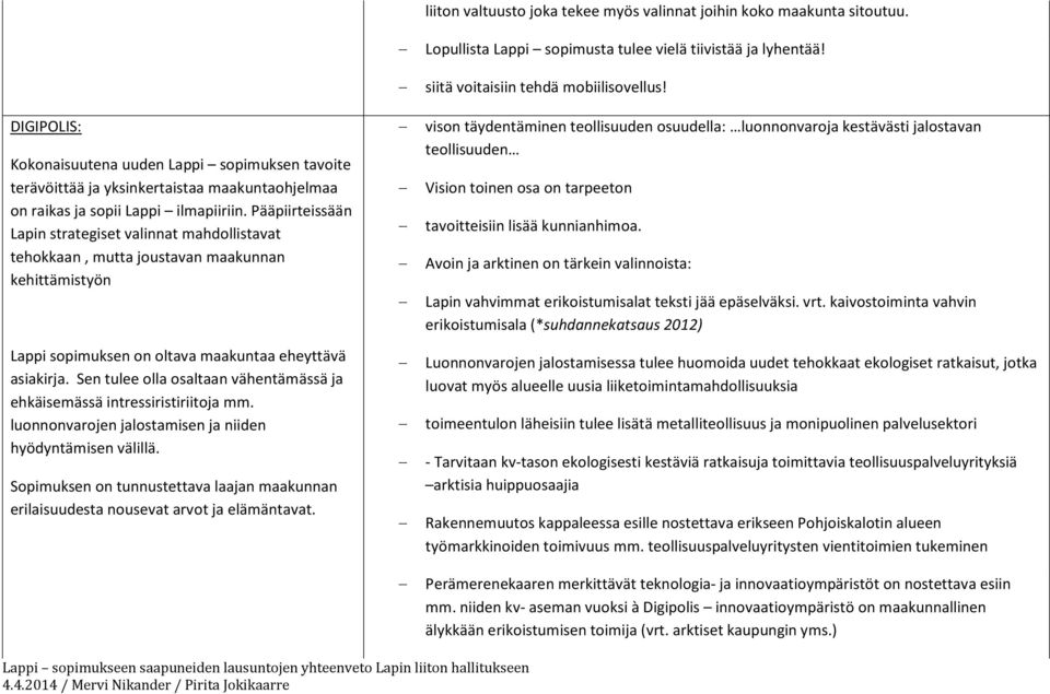 Pääpiirteissään Lapin strategiset valinnat mahdollistavat tehokkaan, mutta joustavan maakunnan kehittämistyön Lappi sopimuksen on oltava maakuntaa eheyttävä asiakirja.