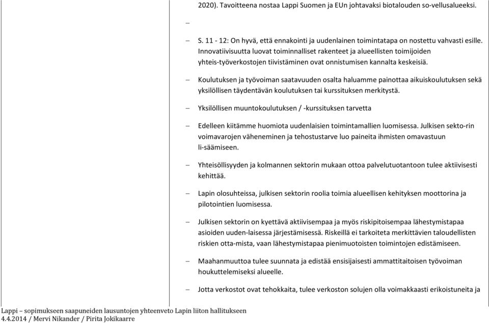 Koulutuksen ja työvoiman saatavuuden osalta haluamme painottaa aikuiskoulutuksen sekä yksilöllisen täydentävän koulutuksen tai kurssituksen merkitystä.