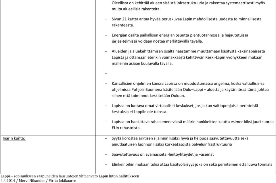 Energian osalta paikallisen energian osuutta pientuotannossa ja hajautetuissa järjes-telmissä voidaan nostaa merkittävällä tavalla.