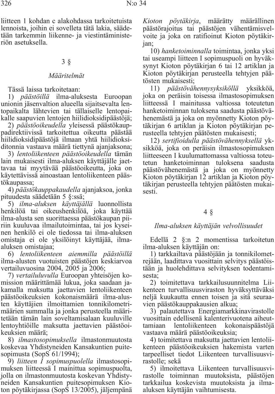 hiilidioksidipäästöjä; 2) päästöoikeudella yleisessä päästökauppadirektiivissä tarkoitettua oikeutta päästää hiilidioksidipäästöjä ilmaan yhtä hiilidioksiditonnia vastaava määrä tiettynä ajanjaksona;