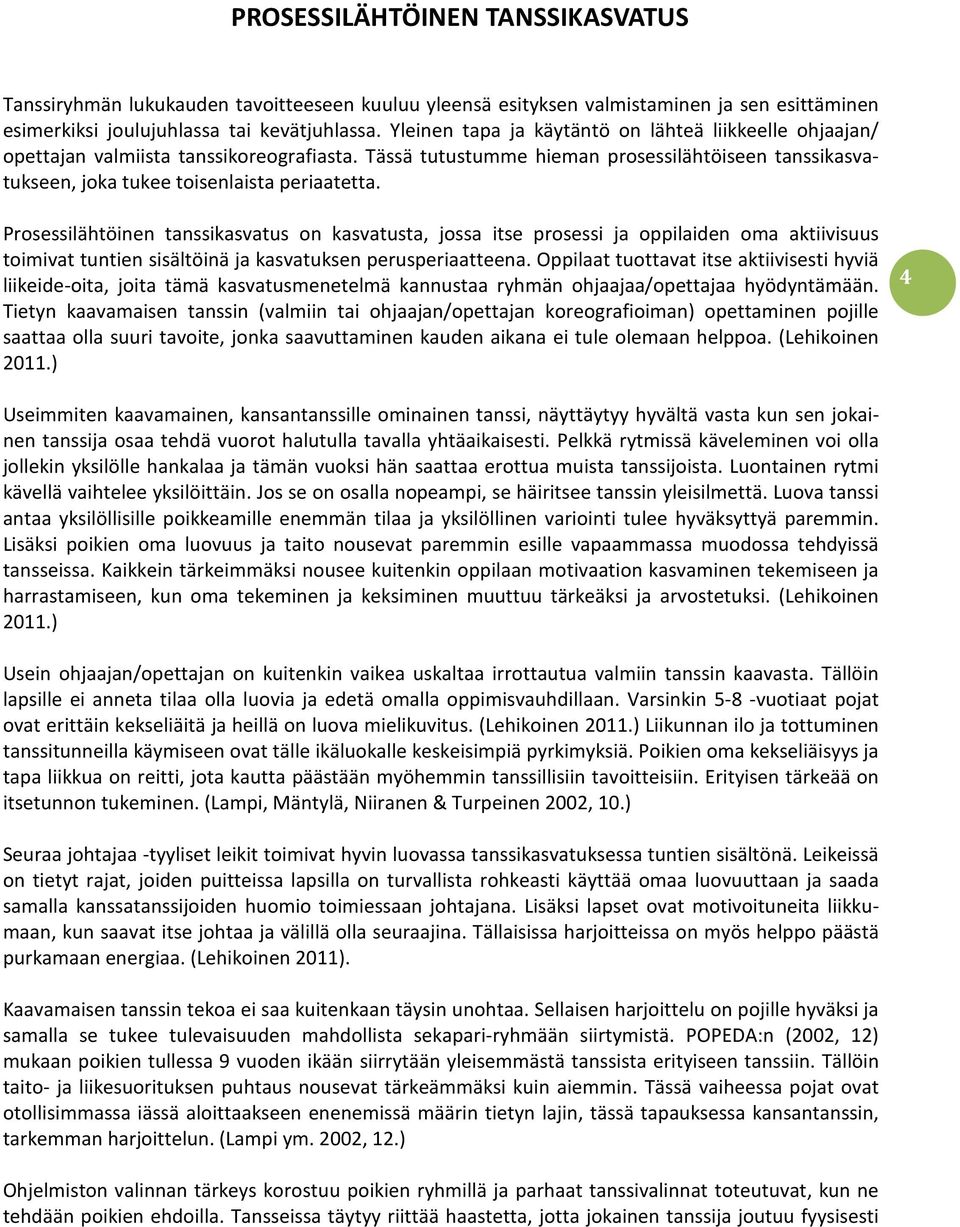 Prosessilähtöinen tanssikasvatus on kasvatusta, jossa itse prosessi ja oppilaiden oma aktiivisuus toimivat tuntien sisältöinä ja kasvatuksen perusperiaatteena.
