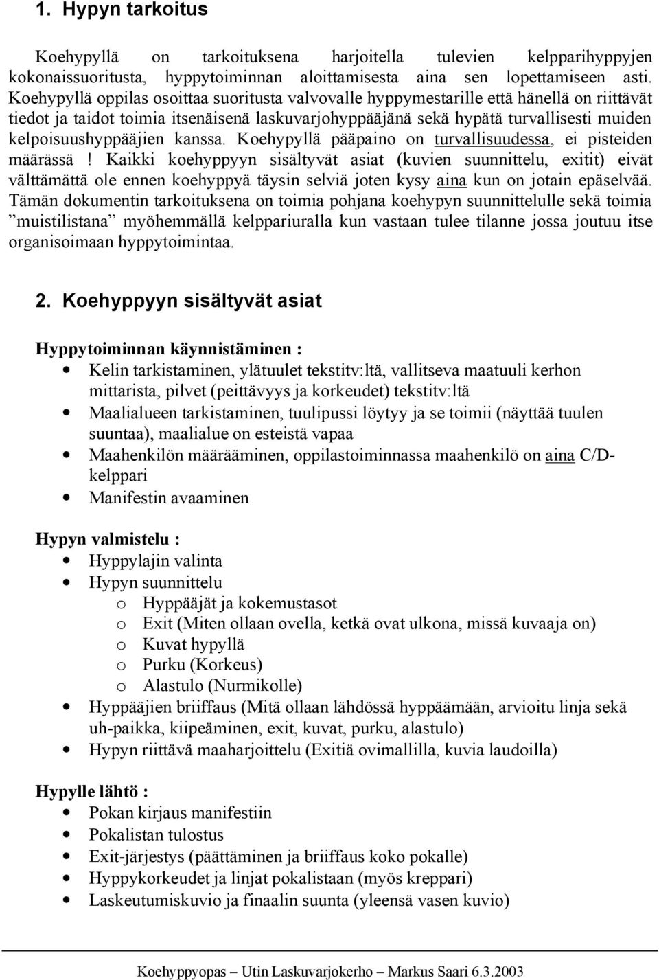 kelpoisuushyppääjien kanssa. Koehypyllä pääpaino on turvallisuudessa, ei pisteiden määrässä!