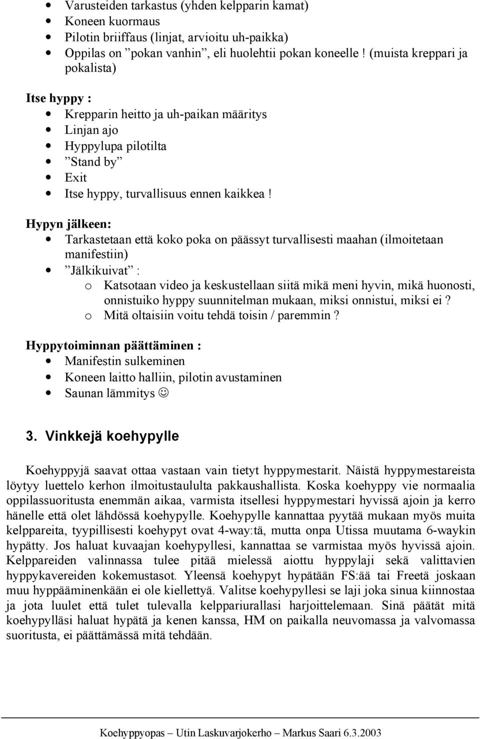 Hypyn jälkeen: Tarkastetaan että koko poka on päässyt turvallisesti maahan (ilmoitetaan manifestiin) Jälkikuivat : o Katsotaan video ja keskustellaan siitä mikä meni hyvin, mikä huonosti, onnistuiko