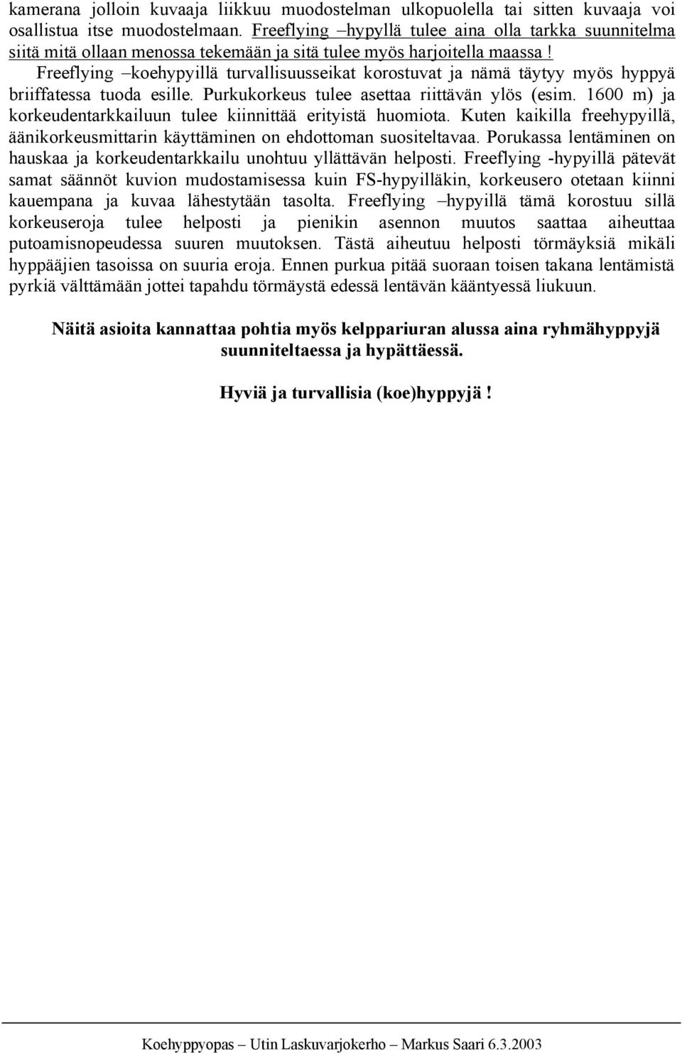 Freeflying koehypyillä turvallisuusseikat korostuvat ja nämä täytyy myös hyppyä briiffatessa tuoda esille. Purkukorkeus tulee asettaa riittävän ylös (esim.