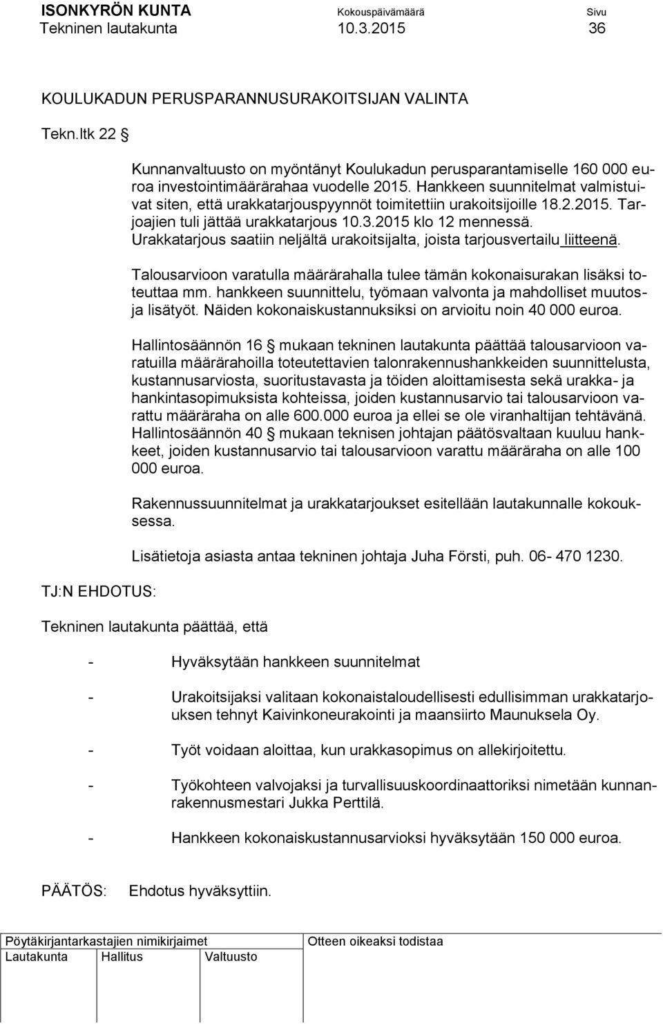 Hankkeen suunnitelmat valmistuivat siten, että urakkatarjouspyynnöt toimitettiin urakoitsijoille 18.2.2015. Tarjoajien tuli jättää urakkatarjous 10.3.2015 klo 12 mennessä.