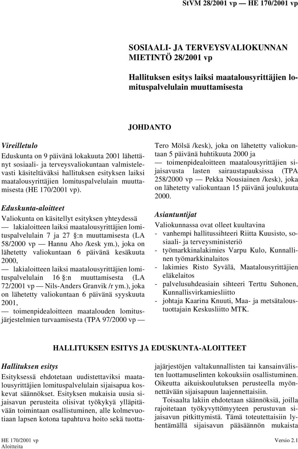 Eduskunta-aloitteet Valiokunta on käsitellyt esityksen yhteydessä lakialoitteen laiksi maatalousyrittäjien lomituspalvelulain 7 ja 27 :n muuttamisesta (LA 58/2000 vp Hannu Aho /kesk ym.