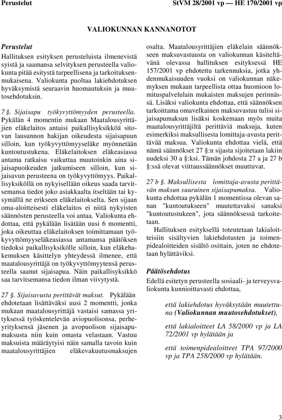 Pykälän 4 momentin mukaan Maatalousyrittäjien eläkelaitos antaisi paikallisyksikköä sitovan lausunnon hakijan oikeudesta sijaisapuun silloin, kun työkyvyttömyyseläke myönnetään kuntoutustukena.