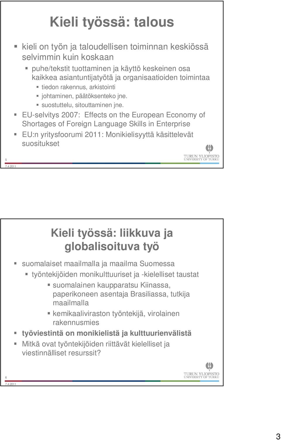 EU-selvitys 2007: Effects on the European Economy of Shortages of Foreign Language Skills in Enterprise EU:n yritysfoorumi 2011: Monikielisyyttä käsittelevät suositukset 5 Kieli työssä: liikkuva ja