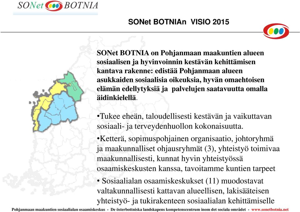 Ketterä, sopimuspohjainen organisaatio, johtoryhmä ja maakunnalliset ohjausryhmät (3), yhteistyö toimivaa maakunnallisesti, kunnat hyvin yhteistyössä osaamiskeskusten kanssa, tavoitamme kuntien