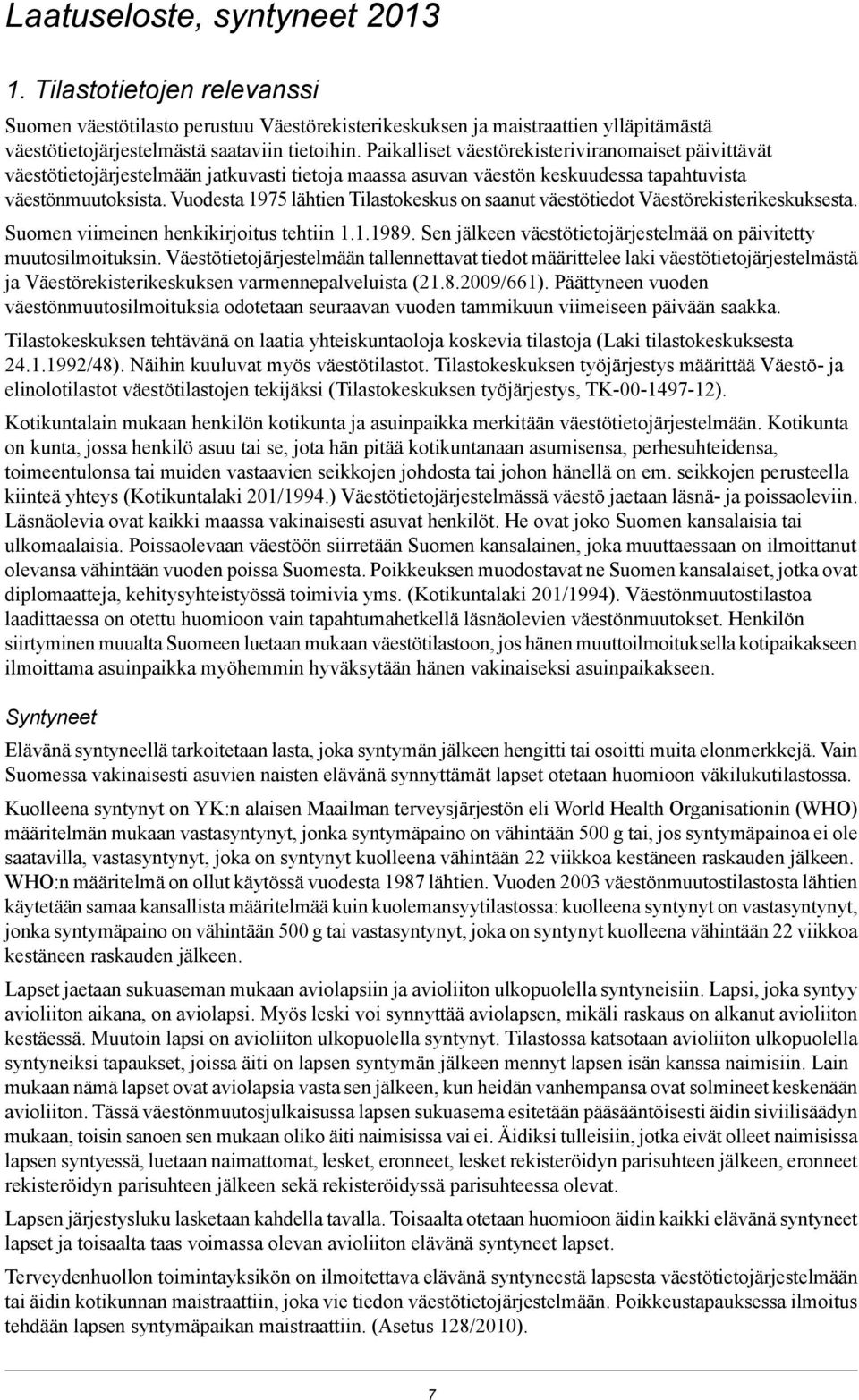 Vuodesta 1975 lähtien Tilastokeskus on saanut väestötiedot Väestörekisterikeskuksesta. Suomen viimeinen henkikirjoitus tehtiin 1.1.1989.