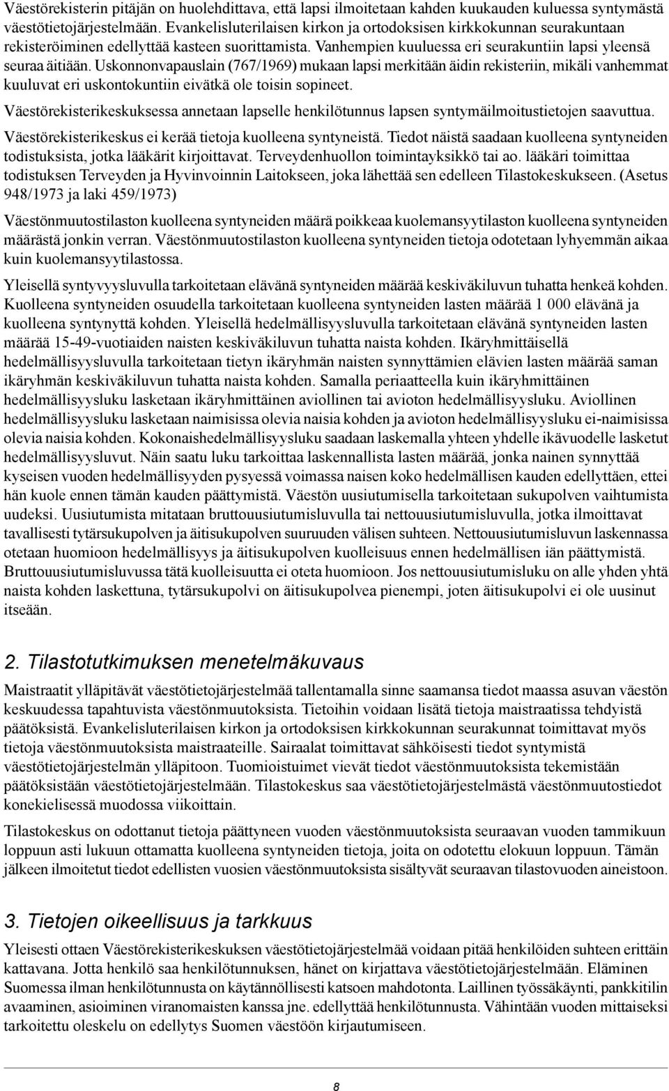 Uskonnonvapauslain (767/1969) mukaan lapsi merkitään äidin rekisteriin, mikäli vanhemmat kuuluvat eri uskontokuntiin eivätkä ole toisin sopineet.