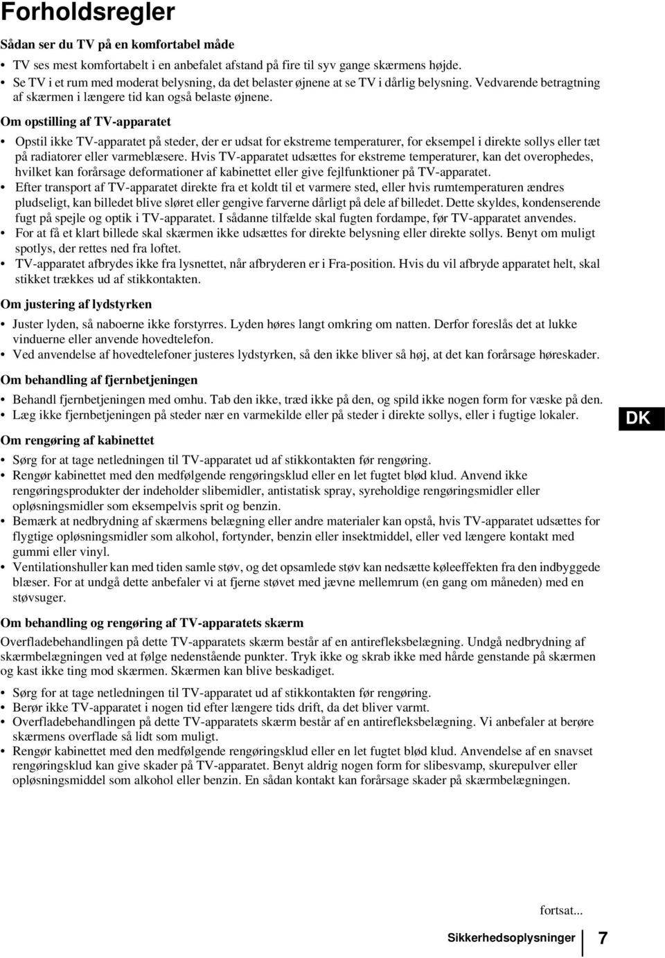 Om opstilling af TV-apparatet Opstil ikke TV-apparatet på steder, der er udsat for ekstreme temperaturer, for eksempel i direkte sollys eller tæt på radiatorer eller varmeblæsere.