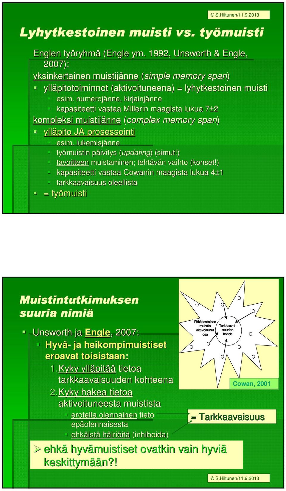 numerojänne, nne, kirjainjänne nne kapasiteetti vastaa Millerin maagista lukua 7±27 kompleksi muistijänne (complex memory span) ylläpito JA prosessointi esim.