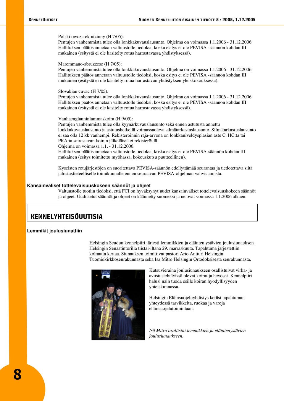 Slovakian cuvac (H 7/05): Pentujen vanhemmista tulee olla lonkkakuvauslausunto. Ohjelma on voimassa 1.1.2006-31.12.2006. mukainen (esitystä ei ole käsitelty rotua harrastavassa yhdistyksessä).
