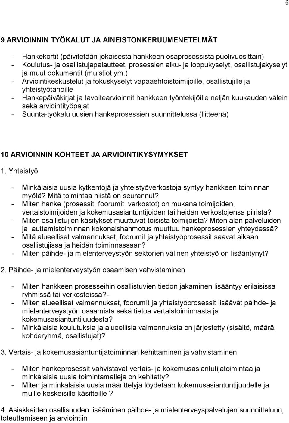 ) - Arviointikeskustelut ja fokuskyselyt vapaaehtoistoimijoille, osallistujille ja yhteistyötahoille - Hankepäiväkirjat ja tavoitearvioinnit hankkeen työntekijöille neljän kuukauden välein sekä