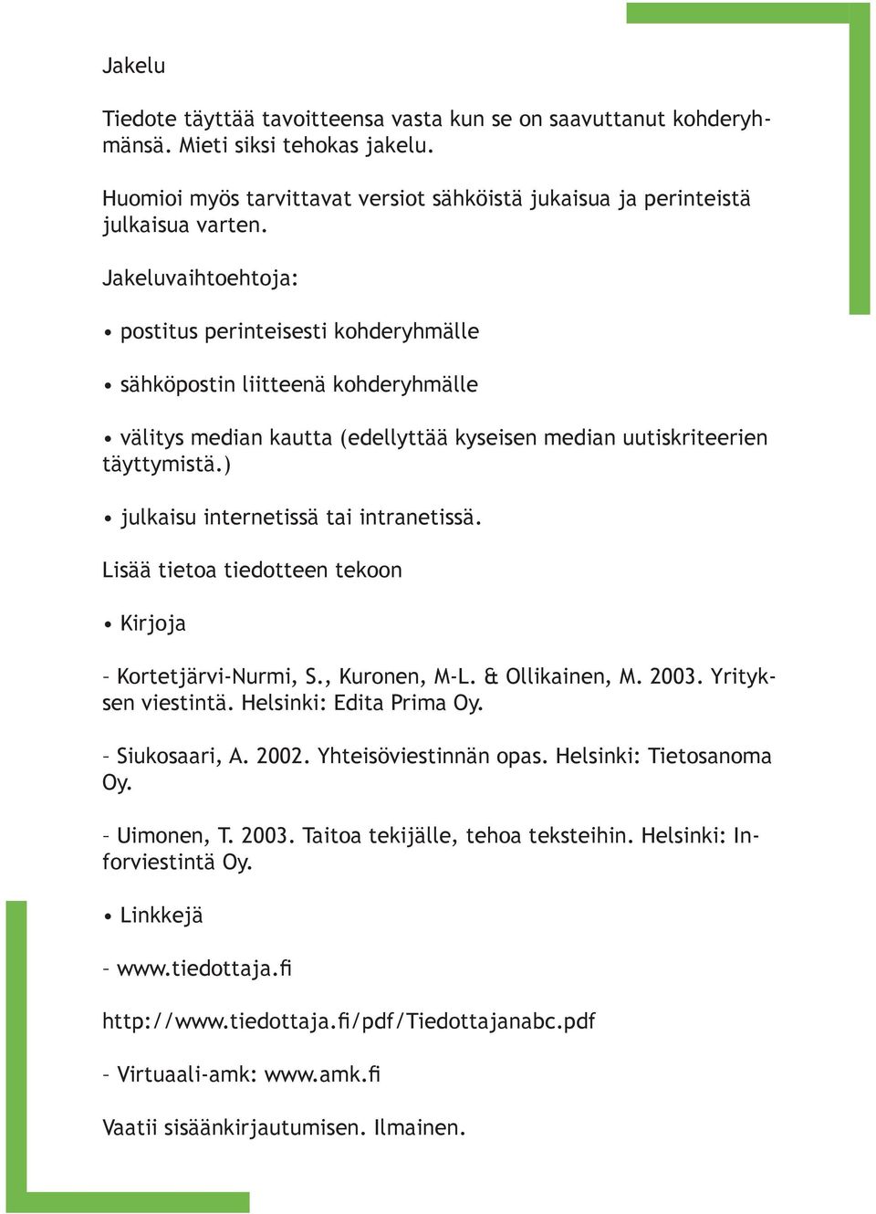 ) julkaisu internetissä tai intranetissä. Lisää tietoa tiedotteen tekoon Kirjoja Kortetjärvi-Nurmi, S., Kuronen, M-L. & Ollikainen, M. 2003. Yrityksen viestintä. Helsinki: Edita Prima Oy.