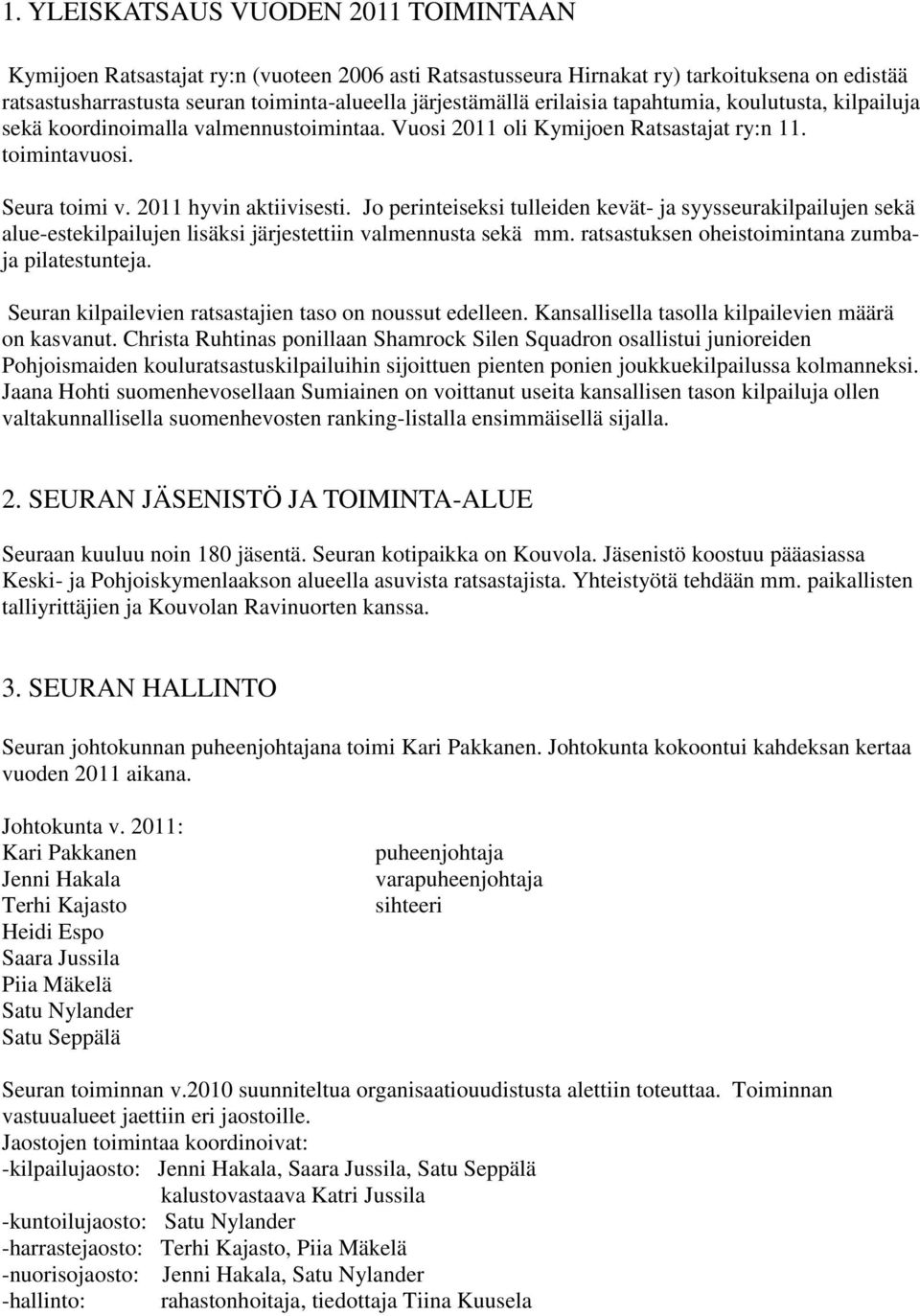 Jo perinteiseksi tulleiden kevät- ja syysseurakilpailujen sekä alue-estekilpailujen lisäksi järjestettiin valmennusta sekä mm. ratsastuksen oheistoimintana zumbaja pilatestunteja.