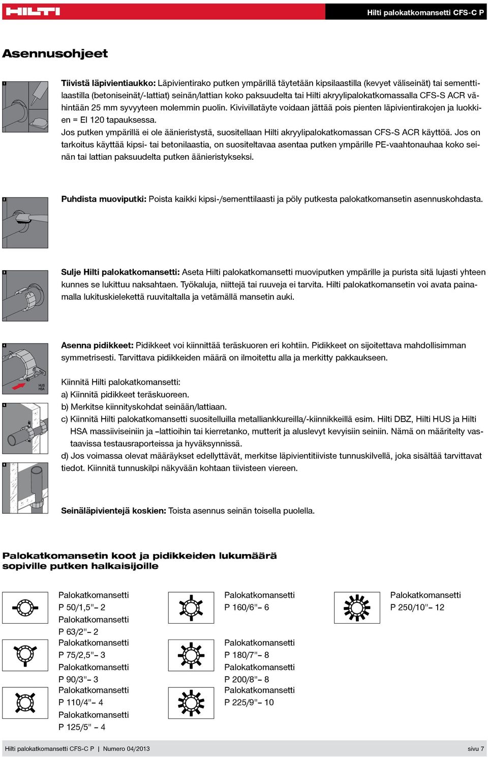 Jos putken ympärillä ei ole äänieristystä, suositellaan Hilti akryylipalokatkomassan CFS-S ACR käyttöä.