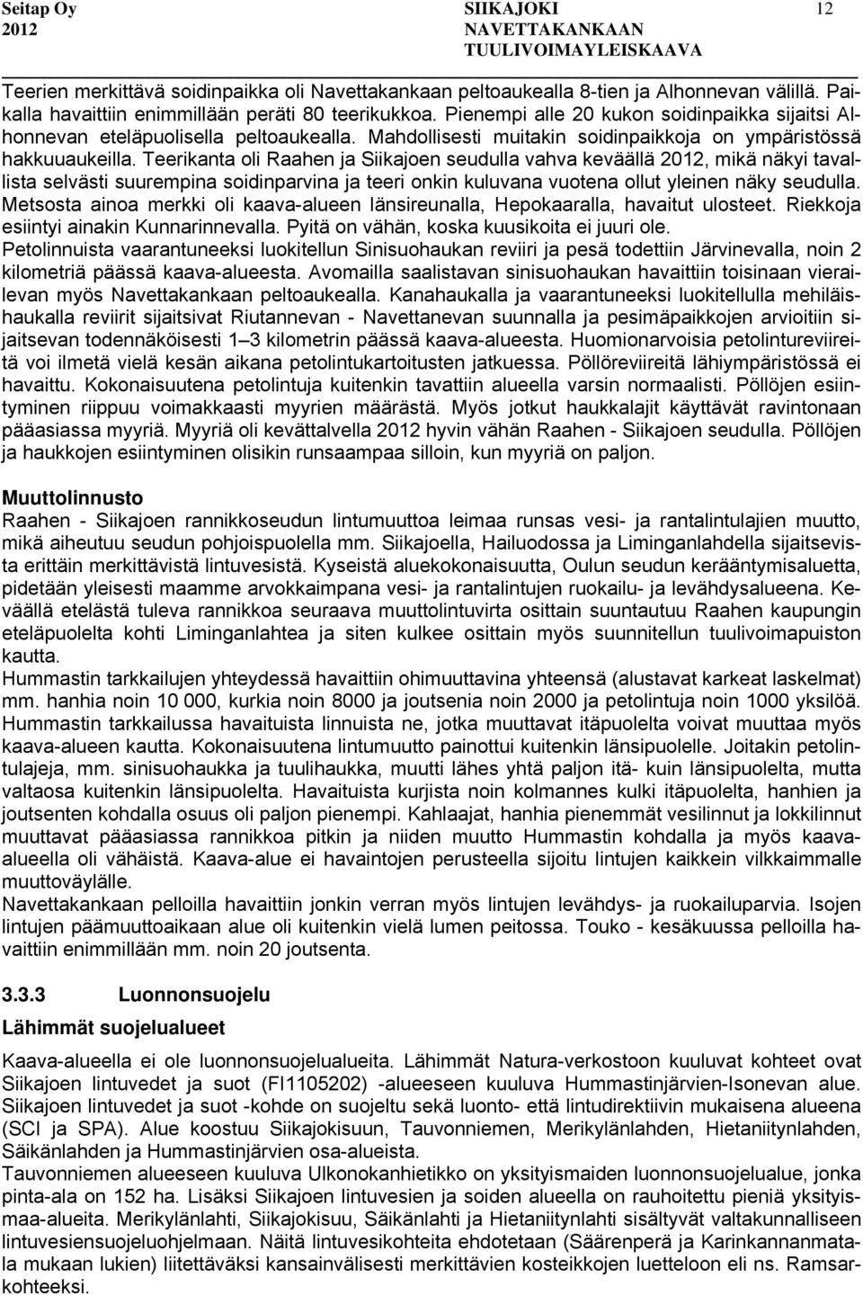 Teerikanta oli Raahen ja Siikajoen seudulla vahva keväällä 2012, mikä näkyi tavallista selvästi suurempina soidinparvina ja teeri onkin kuluvana vuotena ollut yleinen näky seudulla.