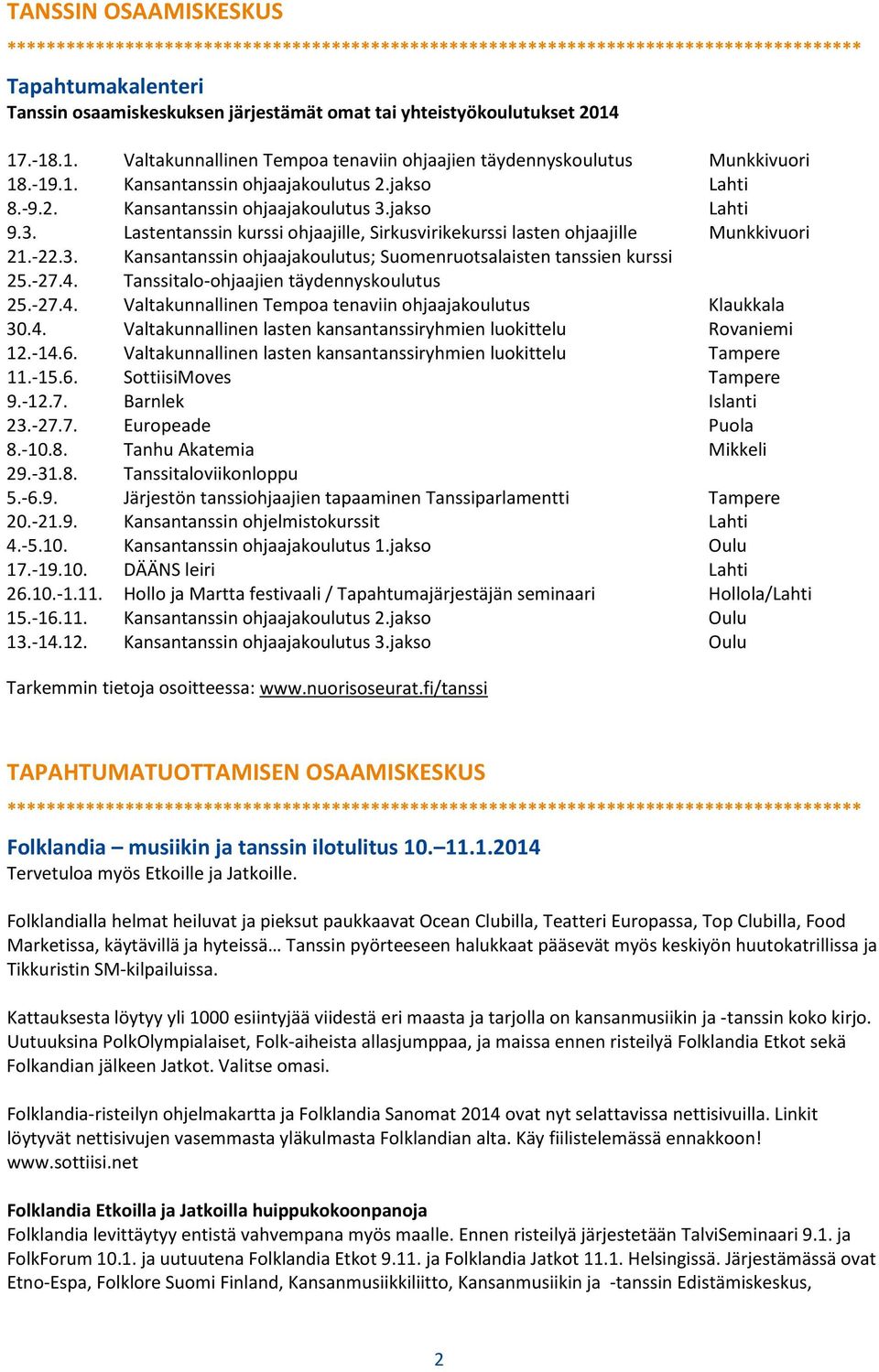 -27.4. Tanssitalo-ohjaajien täydennyskoulutus 25.-27.4. Valtakunnallinen Tempoa tenaviin ohjaajakoulutus Klaukkala 30.4. Valtakunnallinen lasten kansantanssiryhmien luokittelu Rovaniemi 12.-14.6.
