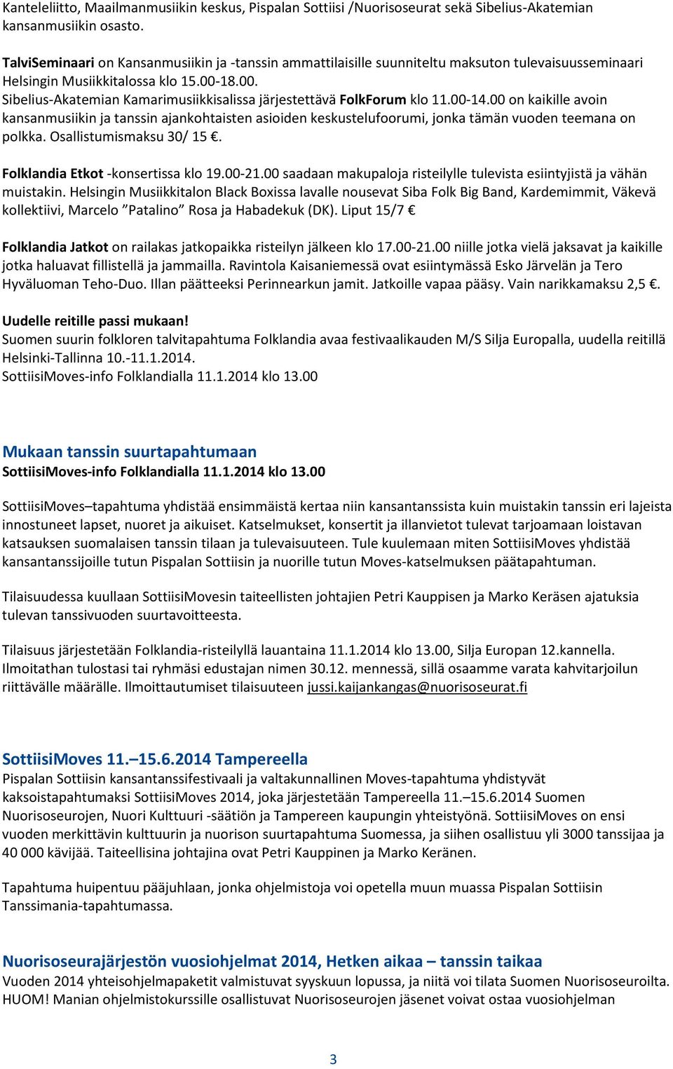18.00. Sibelius-Akatemian Kamarimusiikkisalissa järjestettävä FolkForum klo 11.00-14.