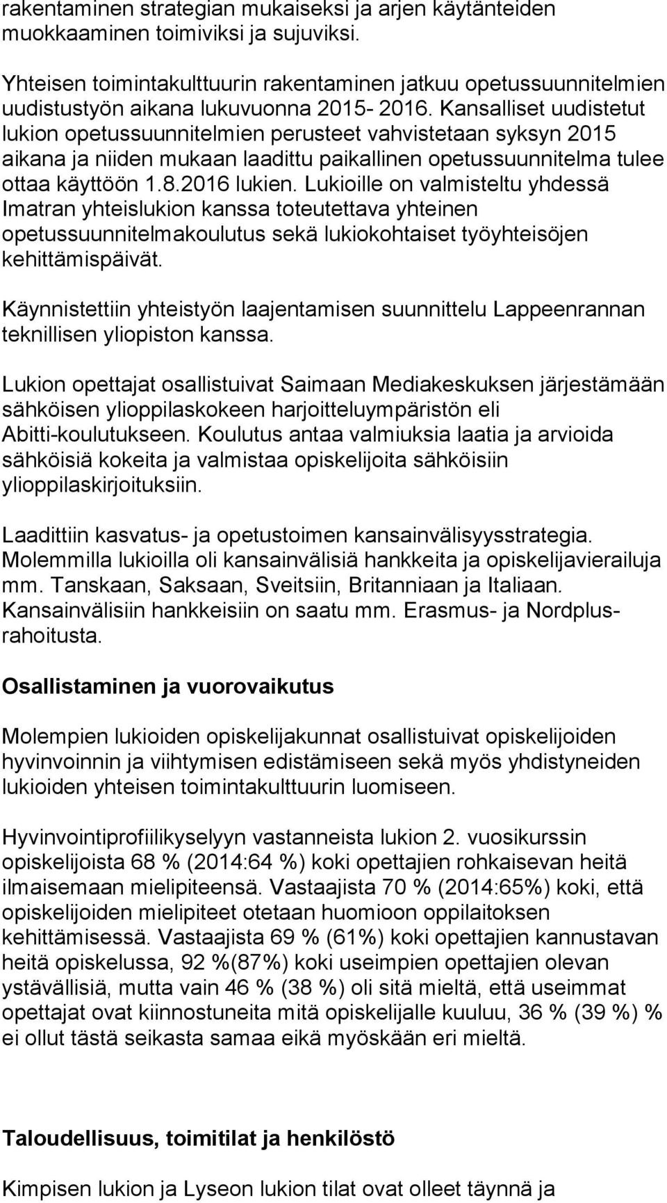 Kansalliset uudistetut lukion opetussuunnitelmien perusteet vahvistetaan syksyn 2015 aikana ja niiden mukaan laadittu paikallinen opetussuunnitelma tulee ottaa käyttöön 1.8.2016 lukien.