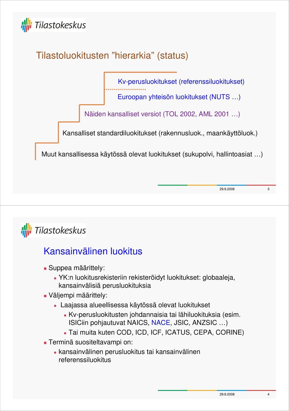 9.2008 3 Kansainvälinen luokitus Suppea määrittely: YK:n luokitusrekisteriin rekisteröidyt luokitukset: globaaleja, kansainvälisiä perusluokituksia Väljempi määrittely: Laajassa alueellisessa