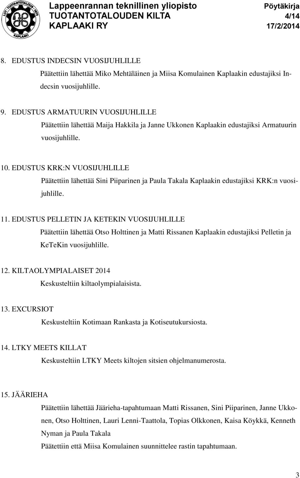 EDUSTUS KRK:N VUOSIJUHLILLE Päätettiin lähettää Sini Piiparinen ja Paula Takala Kaplaakin edustajiksi KRK:n vuosijuhlille. 11.