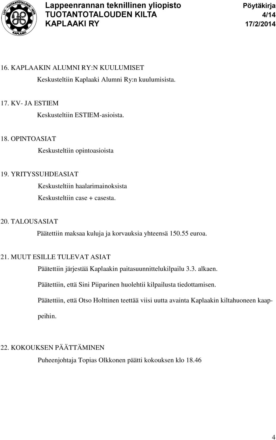 TALOUSASIAT Päätettiin maksaa kuluja ja korvauksia yhteensä 150.55 euroa. 21. MUUT ESILLE TULEVAT ASIAT Päätettiin järjestää Kaplaakin paitasuunnittelukilpailu 3.3. alkaen.