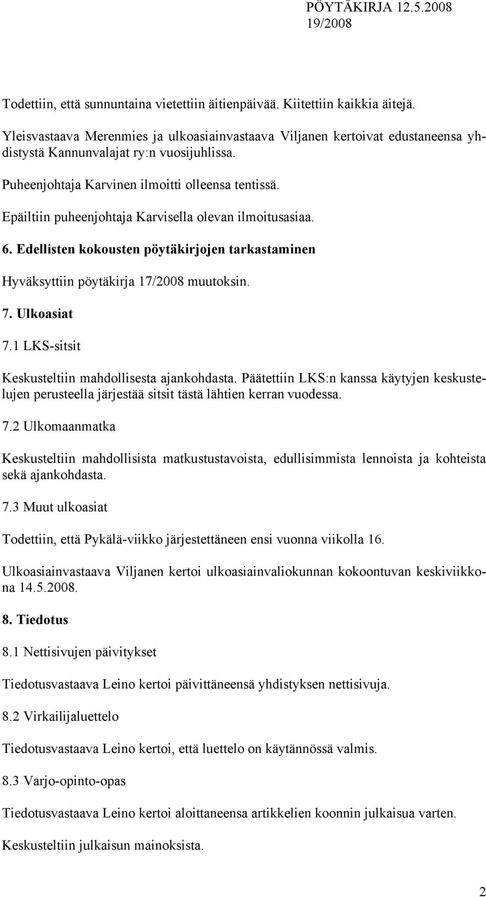 Epäiltiin puheenjohtaja Karvisella olevan ilmoitusasiaa. 6. Edellisten kokousten pöytäkirjojen tarkastaminen Hyväksyttiin pöytäkirja 17/2008 muutoksin. 7. Ulkoasiat 7.