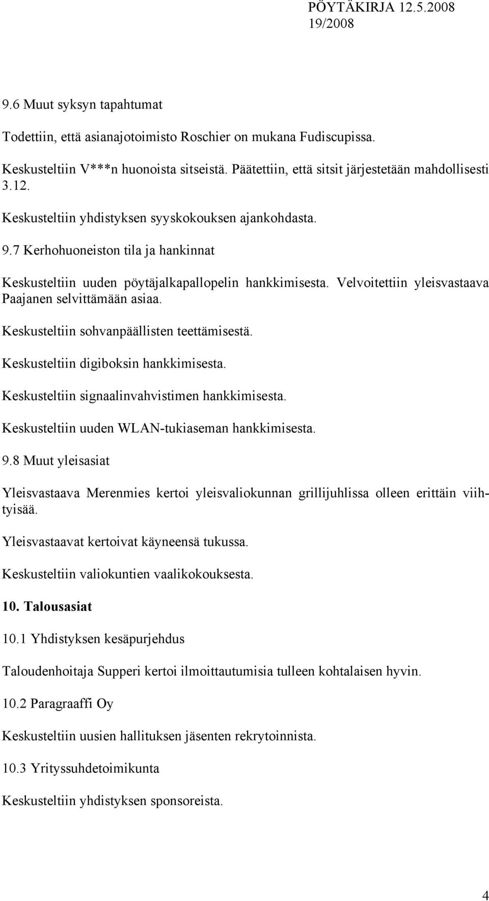 Velvoitettiin yleisvastaava Paajanen selvittämään asiaa. Keskusteltiin sohvanpäällisten teettämisestä. Keskusteltiin digiboksin hankkimisesta. Keskusteltiin signaalinvahvistimen hankkimisesta.