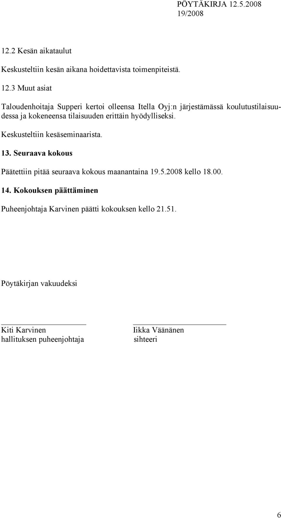 erittäin hyödylliseksi. Keskusteltiin kesäseminaarista. 13. Seuraava kokous Päätettiin pitää seuraava kokous maanantaina 19.5.