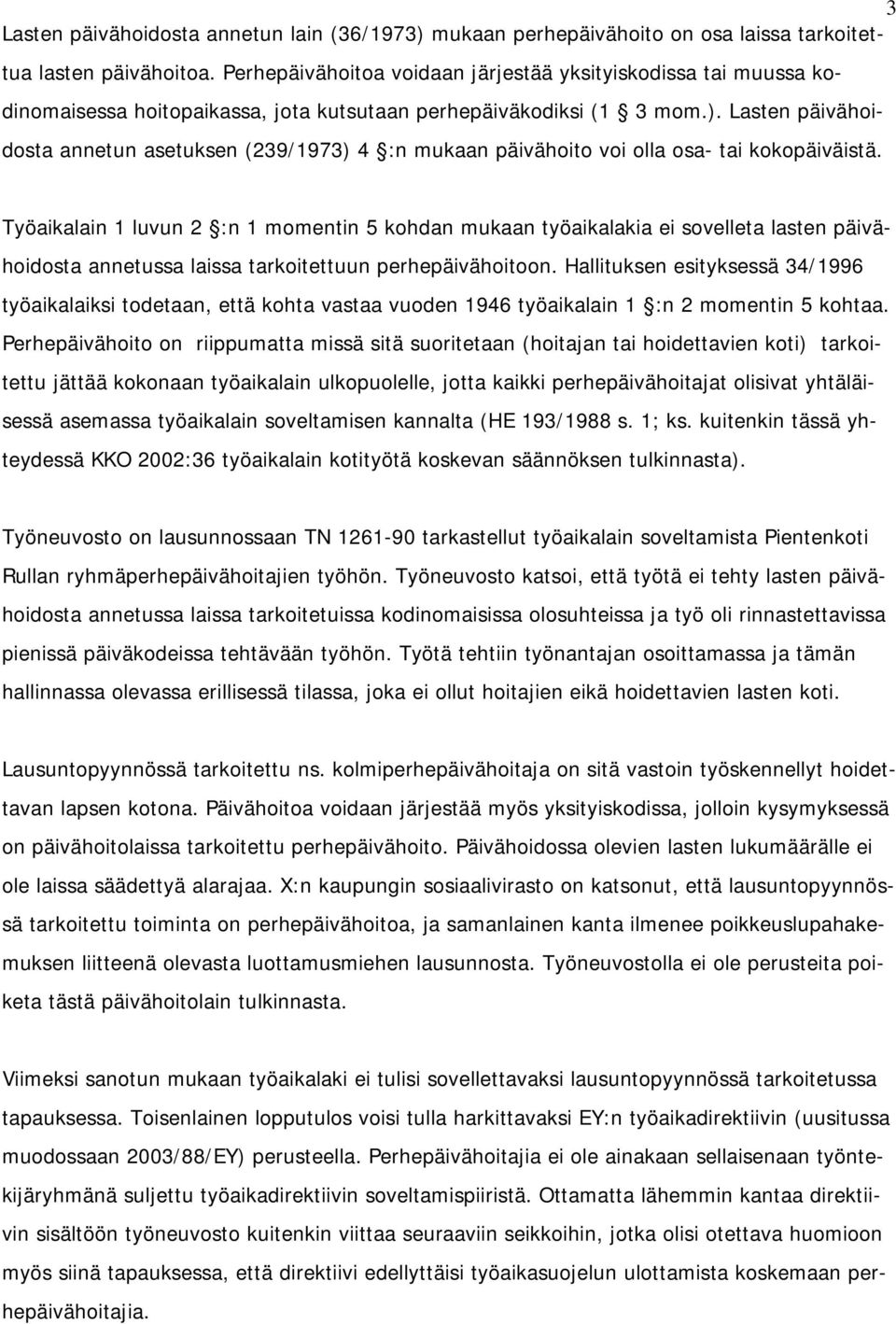 Lasten päivähoidosta annetun asetuksen (239/1973) 4 :n mukaan päivähoito voi olla osa- tai kokopäiväistä.