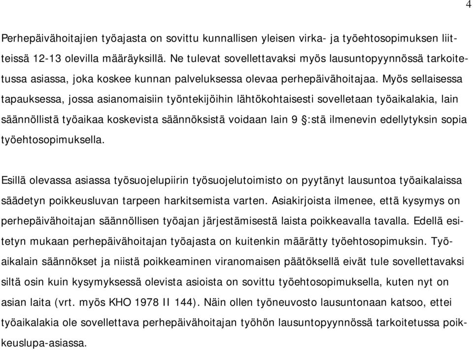 Myös sellaisessa tapauksessa, jossa asianomaisiin työntekijöihin lähtökohtaisesti sovelletaan työaikalakia, lain säännöllistä työaikaa koskevista säännöksistä voidaan lain 9 :stä ilmenevin