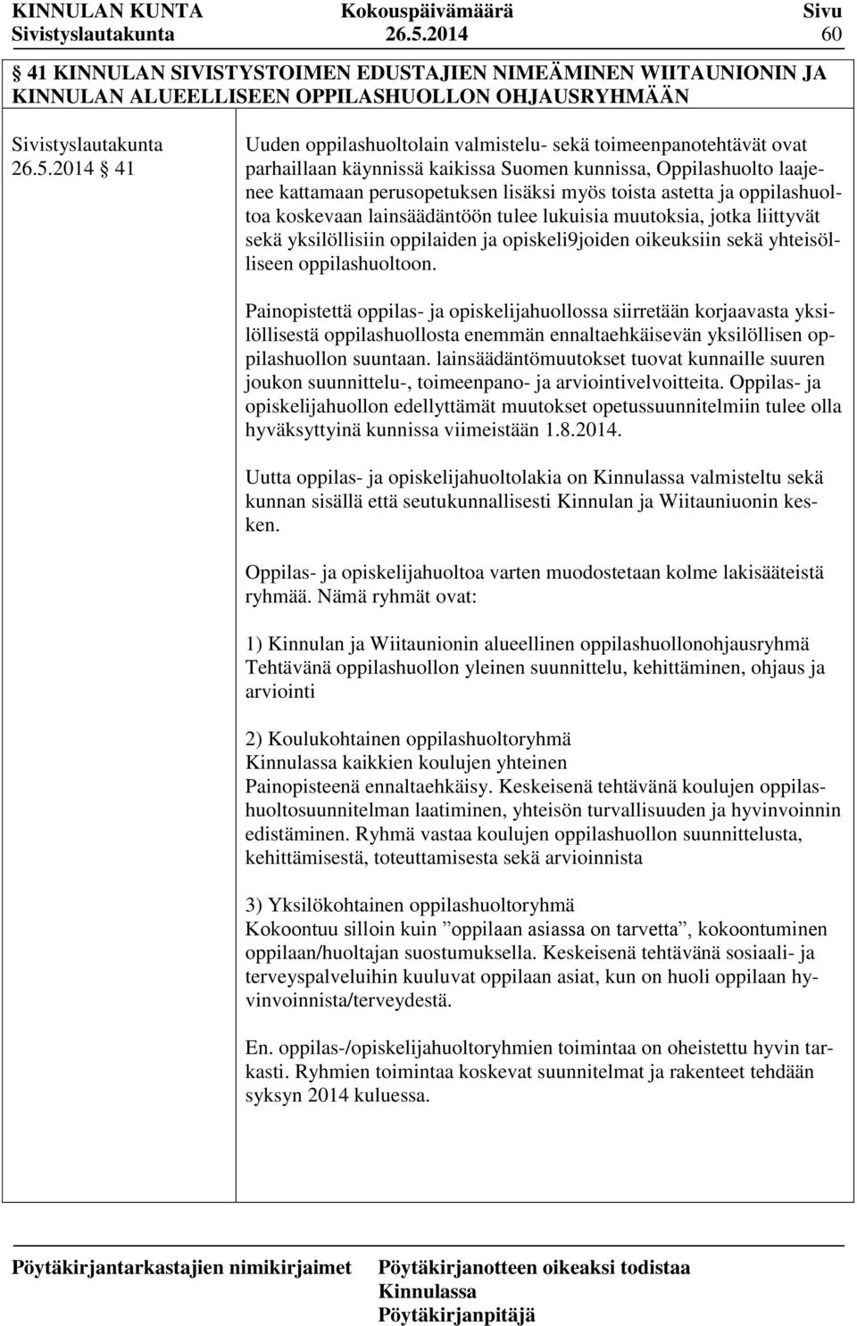 lukuisia muutoksia, jotka liittyvät sekä yksilöllisiin oppilaiden ja opiskeli9joiden oikeuksiin sekä yhteisölliseen oppilashuoltoon.