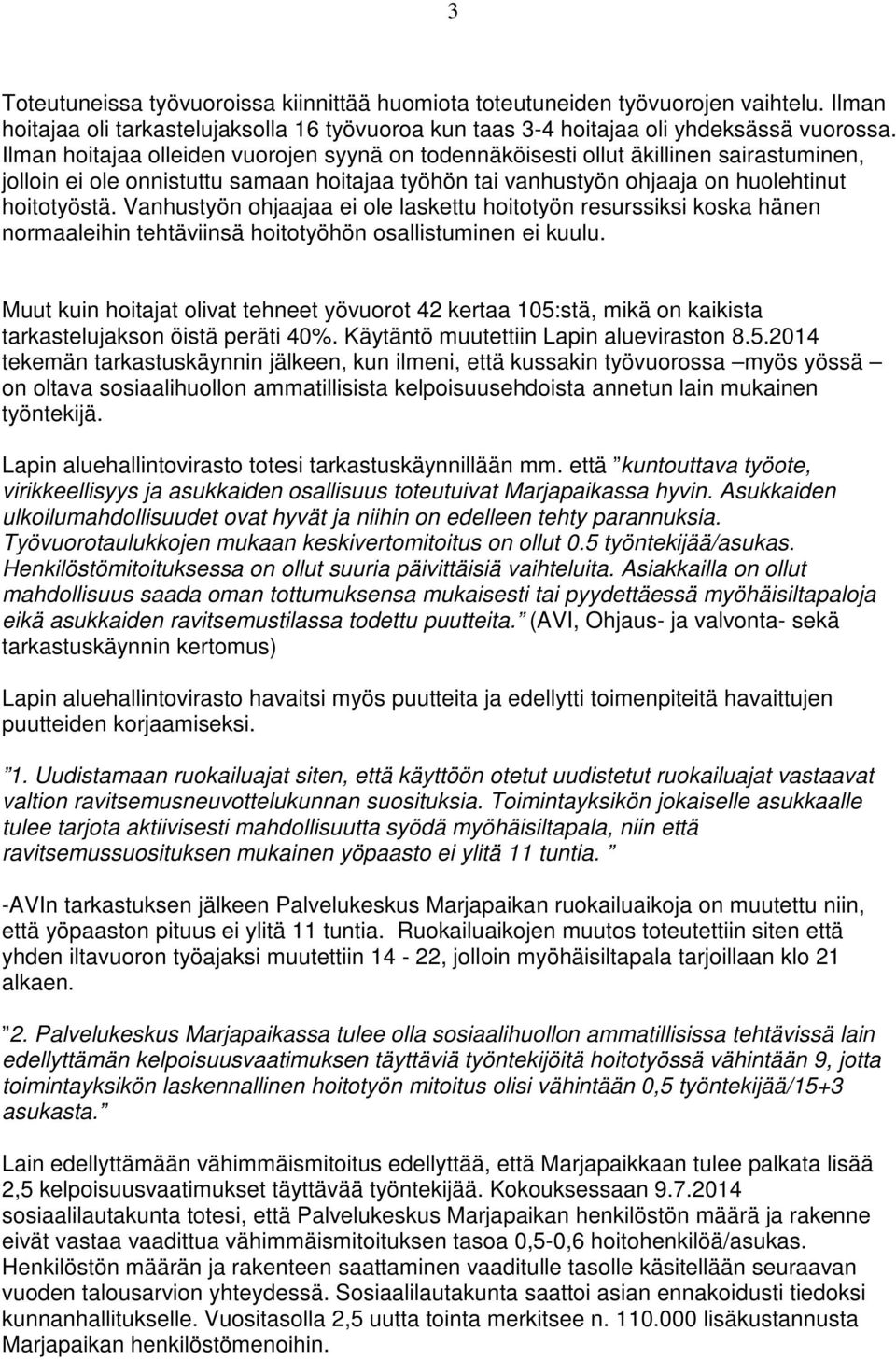 Vanhustyön ohjaajaa ei ole laskettu hoitotyön resurssiksi koska hänen normaaleihin tehtäviinsä hoitotyöhön osallistuminen ei kuulu.