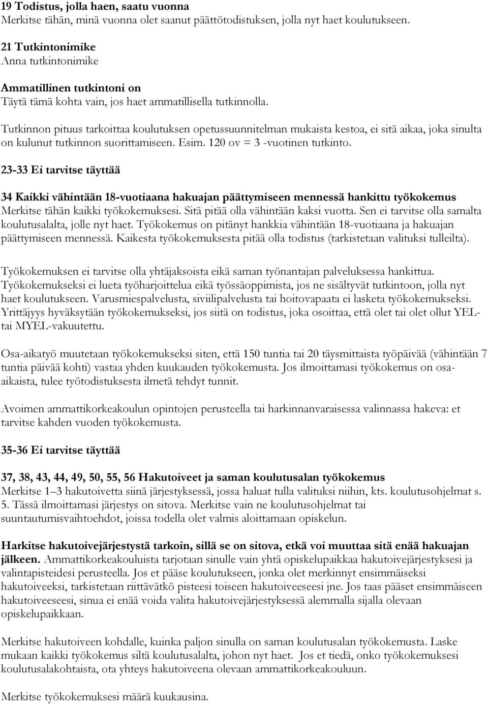 Tutkinnon pituus tarkoittaa koulutuksen opetussuunnitelman mukaista kestoa, ei sitä aikaa, joka sinulta on kulunut tutkinnon suorittamiseen. Esim. 120 ov = 3 -vuotinen tutkinto.