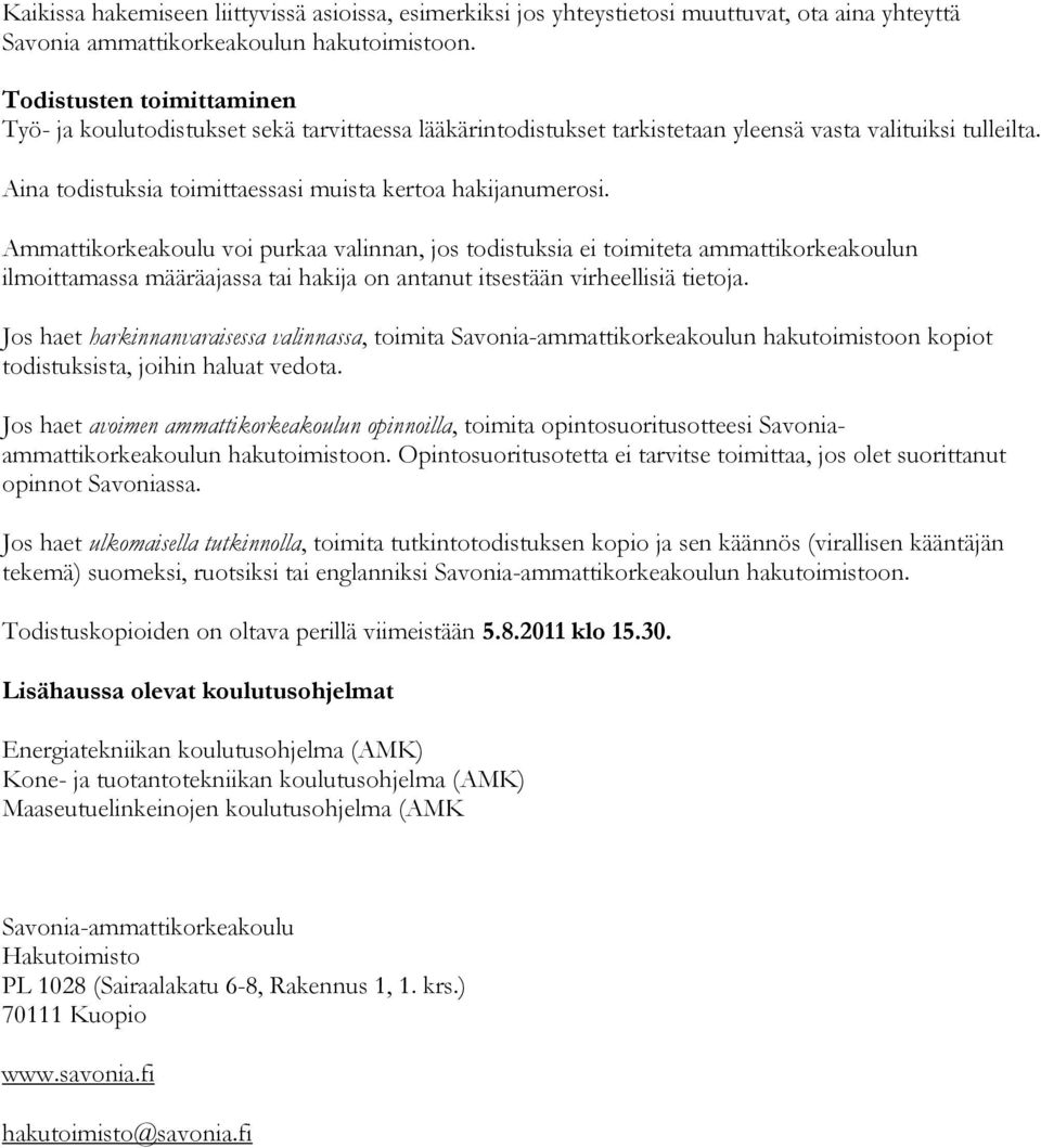 Ammattikorkeakoulu voi purkaa valinnan, jos todistuksia ei toimiteta ammattikorkeakoulun ilmoittamassa määräajassa tai hakija on antanut itsestään virheellisiä tietoja.