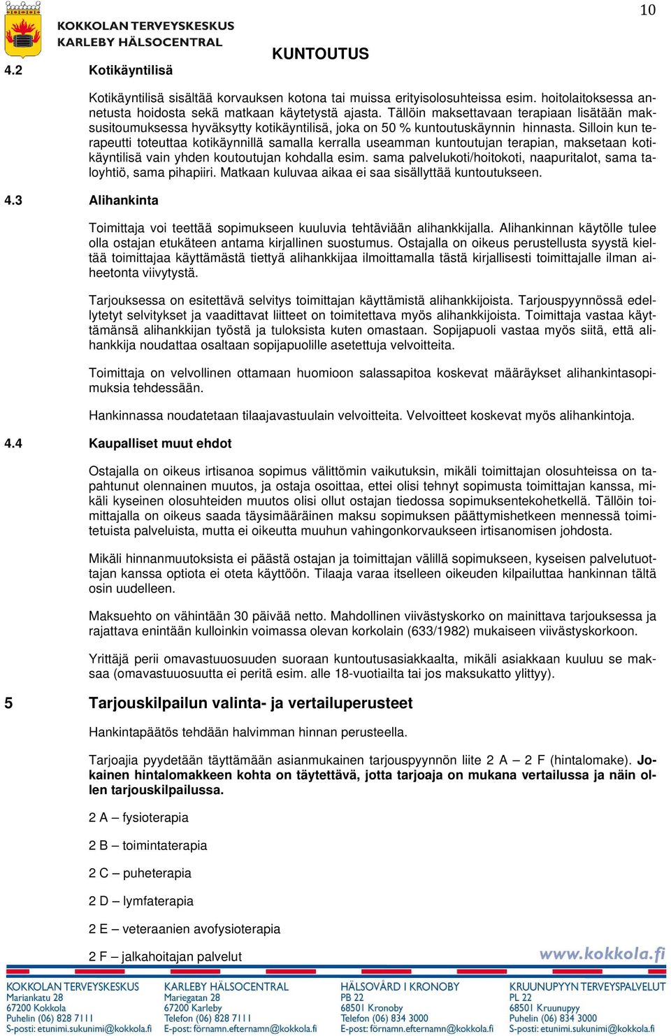 Silloin kun terapeutti toteuttaa kotikäynnillä samalla kerralla useamman kuntoutujan terapian, maksetaan kotikäyntilisä vain yhden koutoutujan kohdalla esim.