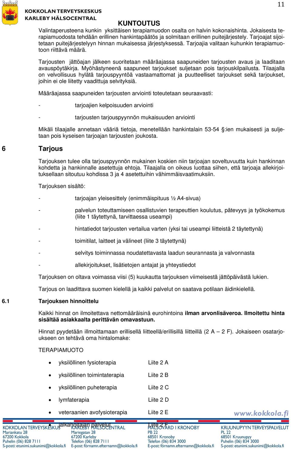 Tarjousten jättöajan jälkeen suoritetaan määräajassa saapuneiden tarjousten avaus ja laaditaan avauspöytäkirja. Myöhästyneenä saapuneet tarjoukset suljetaan pois tarjouskilpailusta.