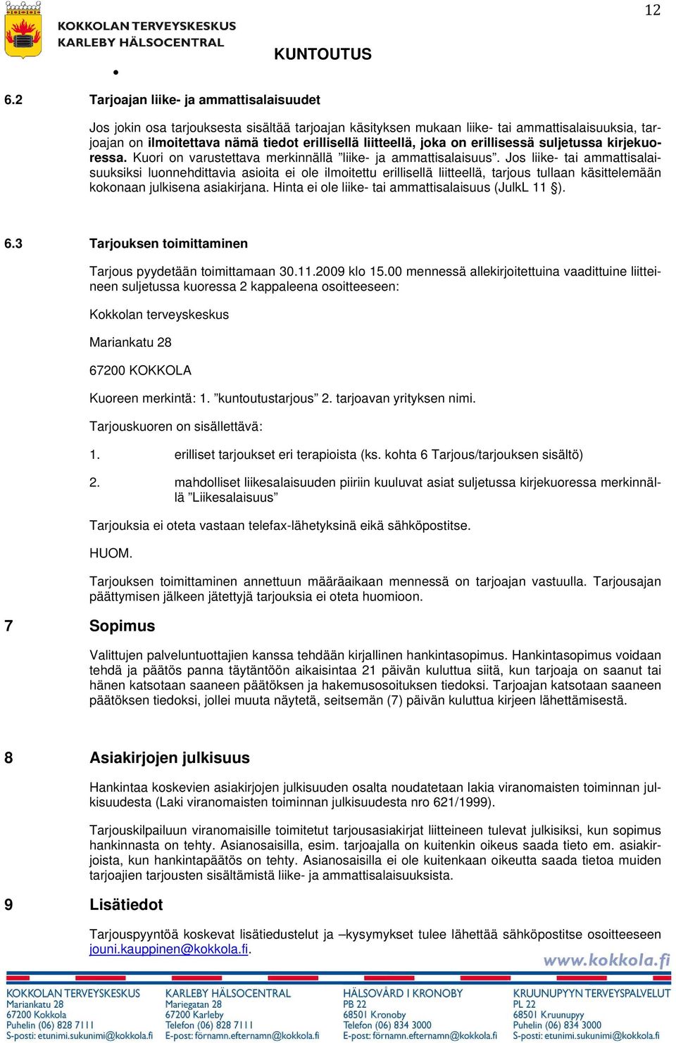 Jos liike- tai ammattisalaisuuksiksi luonnehdittavia asioita ei ole ilmoitettu erillisellä liitteellä, tarjous tullaan käsittelemään kokonaan julkisena asiakirjana.
