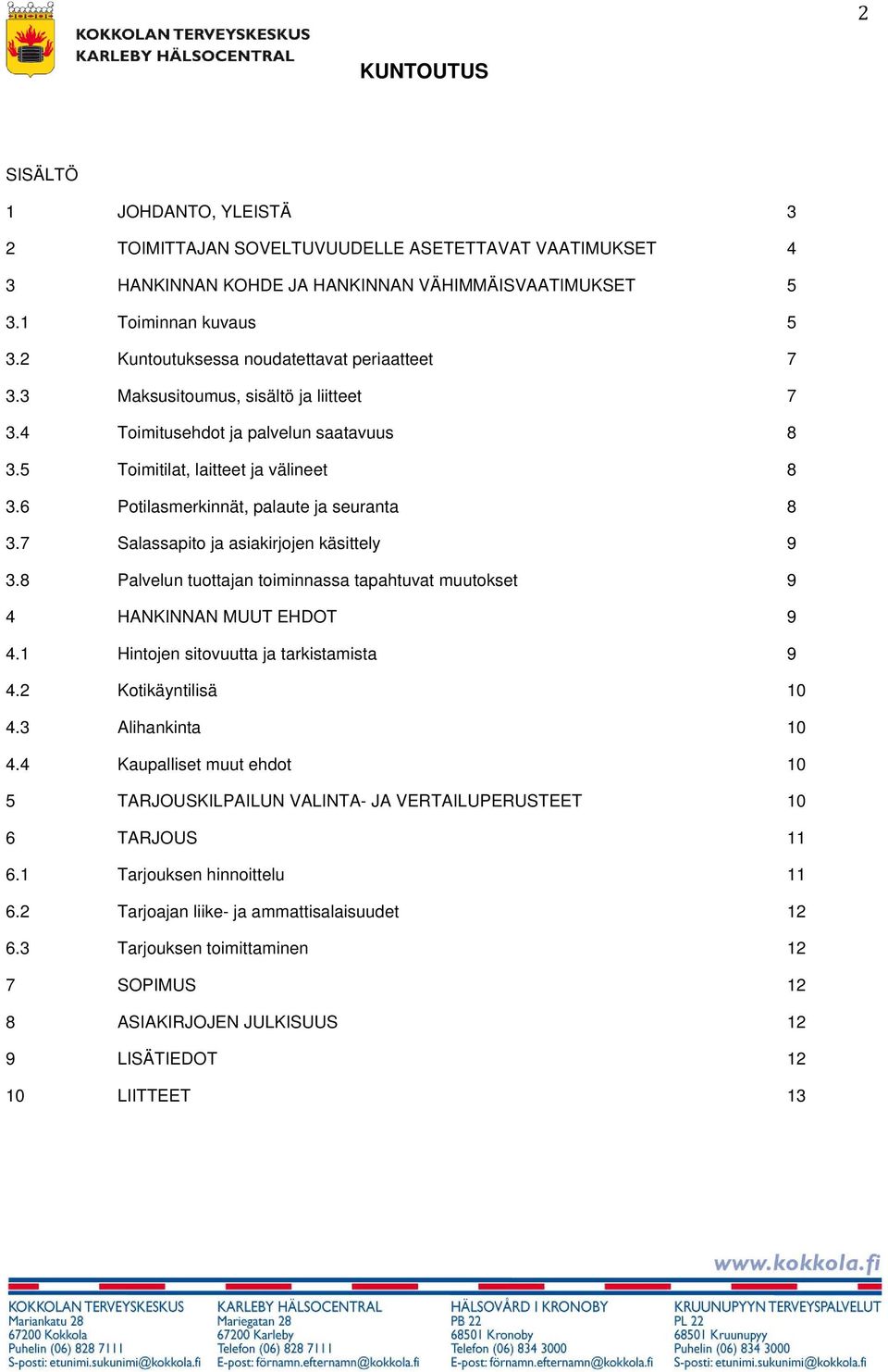 6 Potilasmerkinnät, palaute ja seuranta 8 3.7 Salassapito ja asiakirjojen käsittely 9 3.8 Palvelun tuottajan toiminnassa tapahtuvat muutokset 9 4 HANKINNAN MUUT EHDOT 9 4.